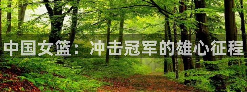 世界杯亚洲区预选赛赛程表：中国女篮：冲击冠军的雄心征程
